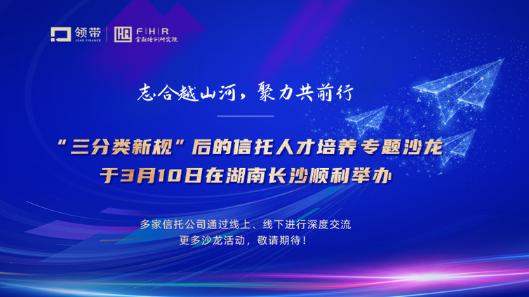 “三分类新视”后的信托人才培养专题沙龙于3月10日在湖南长沙顺利举办