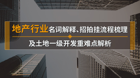 房地产行业名词解释、招拍挂流程梳理及土地一